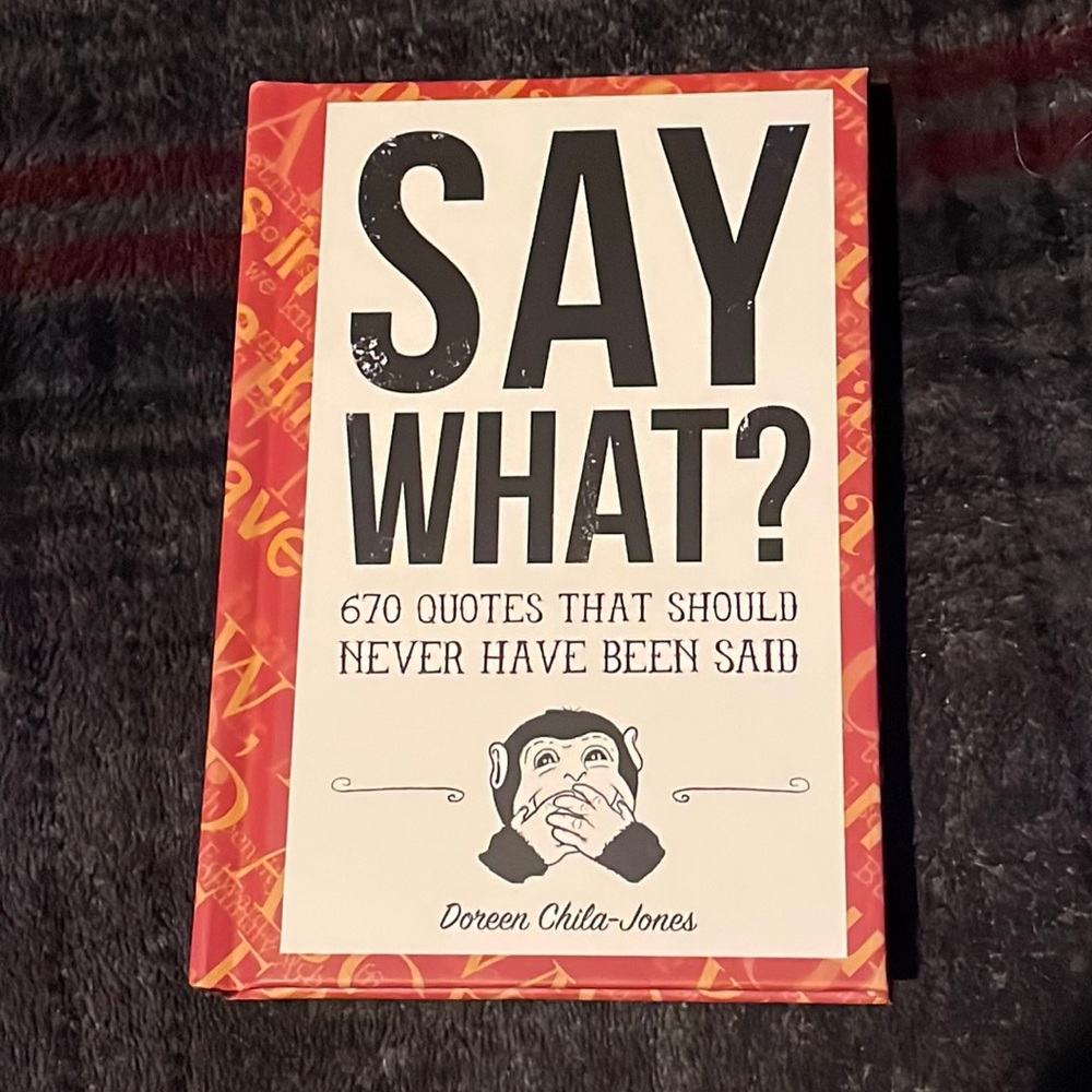 Say What? 670 Quotes That Should Never Have Been Said